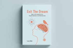 Exit The Dream: How to Permanently Cure Depersonalisation and Derealisation